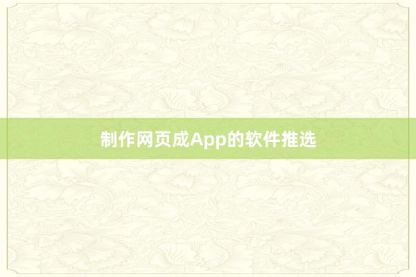 制作网页成App的软件推选