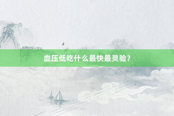 血压低吃什么最快最灵验？